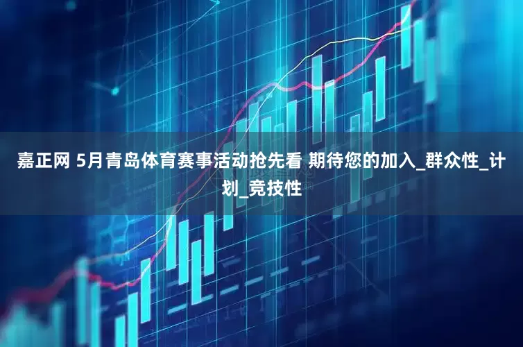 嘉正网 5月青岛体育赛事活动抢先看 期待您的加入_群众性_计划_竞技性